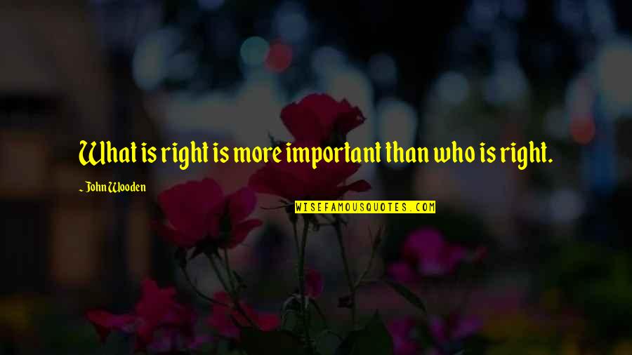 Cyrano Dating Agency Quotes By John Wooden: What is right is more important than who