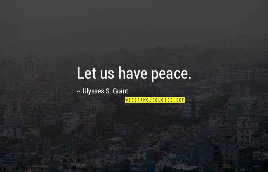 Cyrano De Bergerac Memorable Quotes By Ulysses S. Grant: Let us have peace. Cyrano De Bergerac Memorable Quotes By Ulysses S. Grant: Let us have peace.