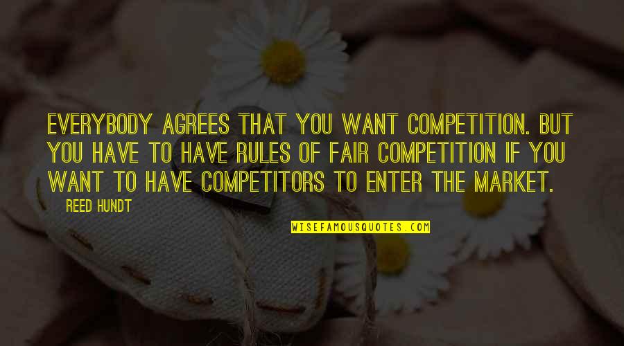Cyrano De Bergerac Panache Quotes By Reed Hundt: Everybody agrees that you want competition. But you Cyrano De Bergerac Panache Quotes By Reed Hundt: Everybody agrees that you want competition. But you
