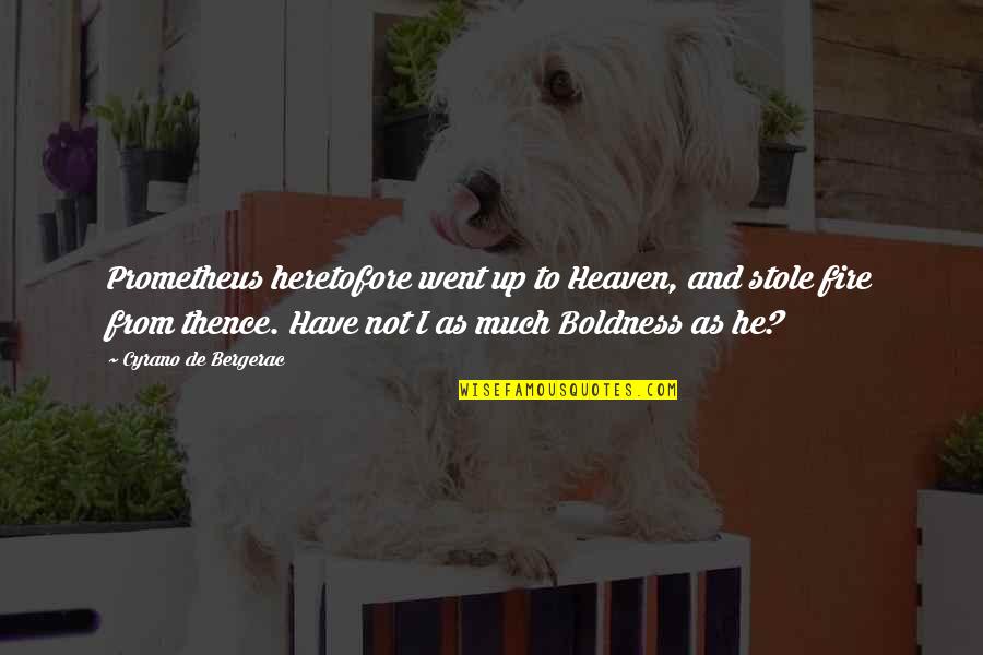 Cyrano De Bergerac Quotes By Cyrano De Bergerac: Prometheus heretofore went up to Heaven, and stole Cyrano De Bergerac Quotes By Cyrano De Bergerac: Prometheus heretofore went up to Heaven, and stole