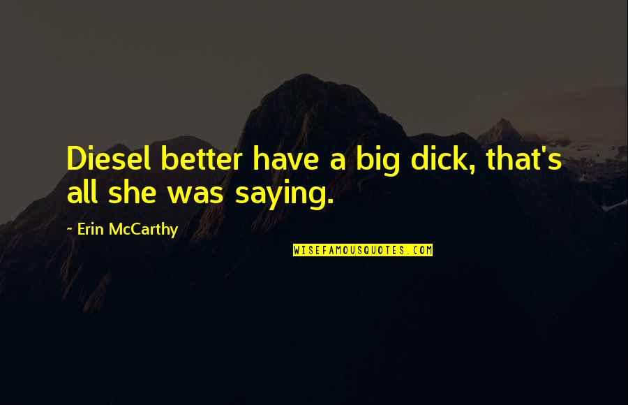 Cyrano De Bergerac Quotes By Erin McCarthy: Diesel better have a big dick, that's all Cyrano De Bergerac Quotes By Erin McCarthy: Diesel better have a big dick, that's all