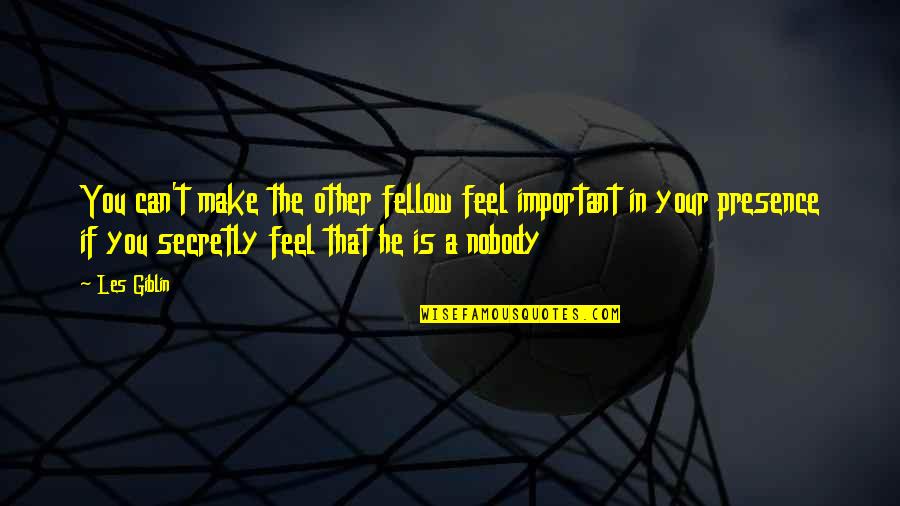 Cyrano De Bergerac's Nose Quotes By Les Giblin: You can't make the other fellow feel important Cyrano De Bergerac's Nose Quotes By Les Giblin: You can't make the other fellow feel important