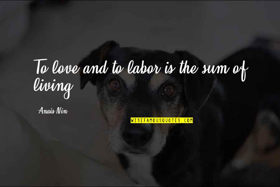 Cyrel Palmitos Quotes By Anais Nin: To love and to labor is the sum Cyrel Palmitos Quotes By Anais Nin: To love and to labor is the sum