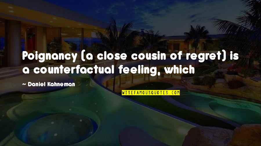 Cyrel Palmitos Quotes By Daniel Kahneman: Poignancy (a close cousin of regret) is a Cyrel Palmitos Quotes By Daniel Kahneman: Poignancy (a close cousin of regret) is a
