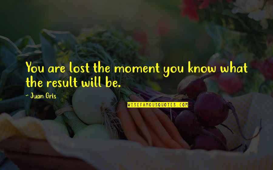 Cyrell Quotes By Juan Gris: You are lost the moment you know what
