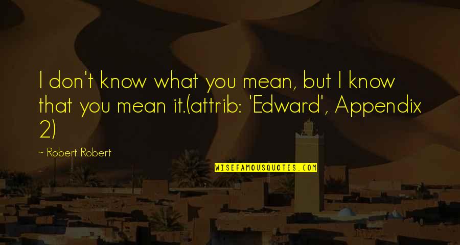 Cyrell Quotes By Robert Robert: I don't know what you mean, but I Cyrell Quotes By Robert Robert: I don't know what you mean, but I