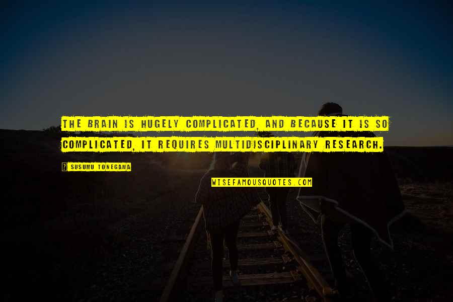 Cyriac Chemplavil Quotes By Susumu Tonegawa: The brain is hugely complicated, and because it