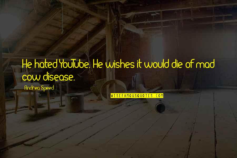 Cyriac Joseph Quotes By Andrea Speed: He hated YouTube. He wishes it would die Cyriac Joseph Quotes By Andrea Speed: He hated YouTube. He wishes it would die