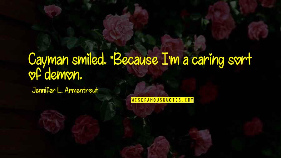 Cyrielle Tavarez Quotes By Jennifer L. Armentrout: Cayman smiled. "Because I'm a caring sort of