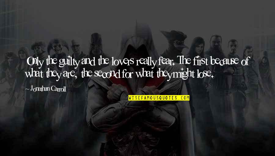 Cyrielle Tavarez Quotes By Jonathan Carroll: Only the guilty and the lovers really fear. Cyrielle Tavarez Quotes By Jonathan Carroll: Only the guilty and the lovers really fear.