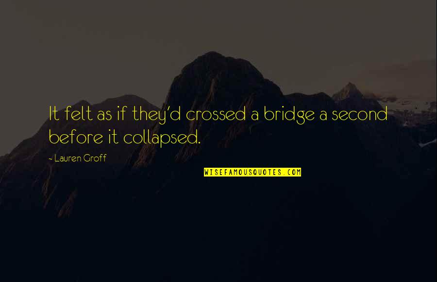 Cyril Abiteboul Quotes By Lauren Groff: It felt as if they'd crossed a bridge