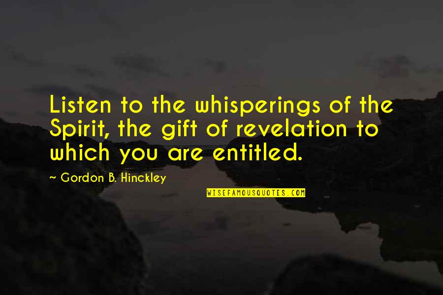 Cyril Burt Quotes By Gordon B. Hinckley: Listen to the whisperings of the Spirit, the