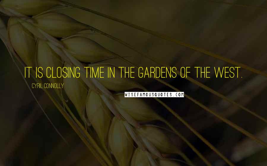 Cyril Connolly quotes: It is closing time in the gardens of the West.