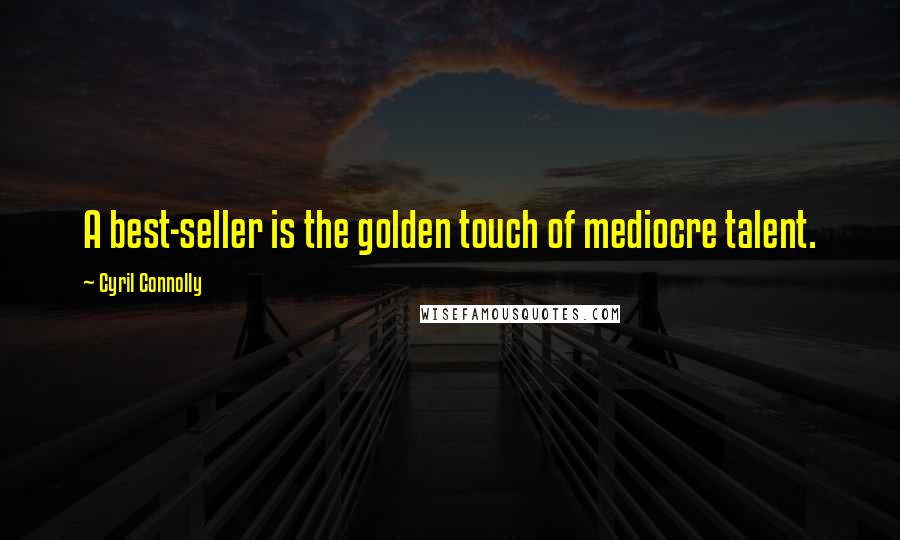 Cyril Connolly quotes: A best-seller is the golden touch of mediocre talent.
