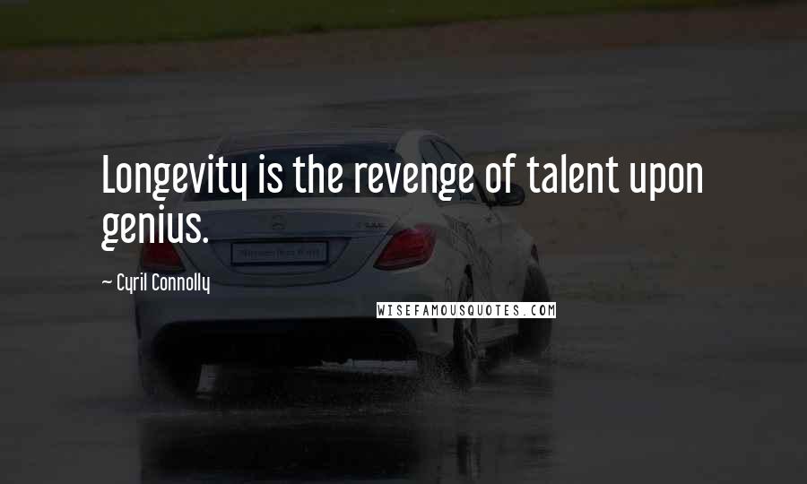 Cyril Connolly quotes: Longevity is the revenge of talent upon genius.