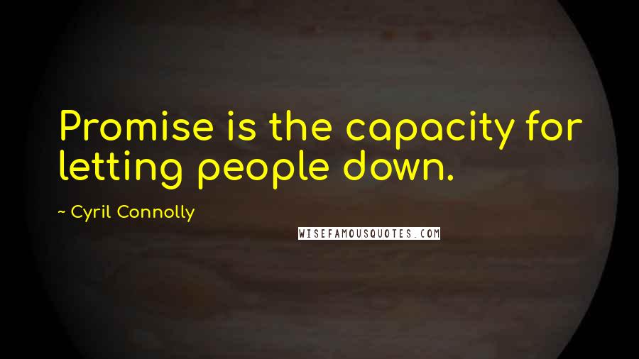 Cyril Connolly quotes: Promise is the capacity for letting people down.