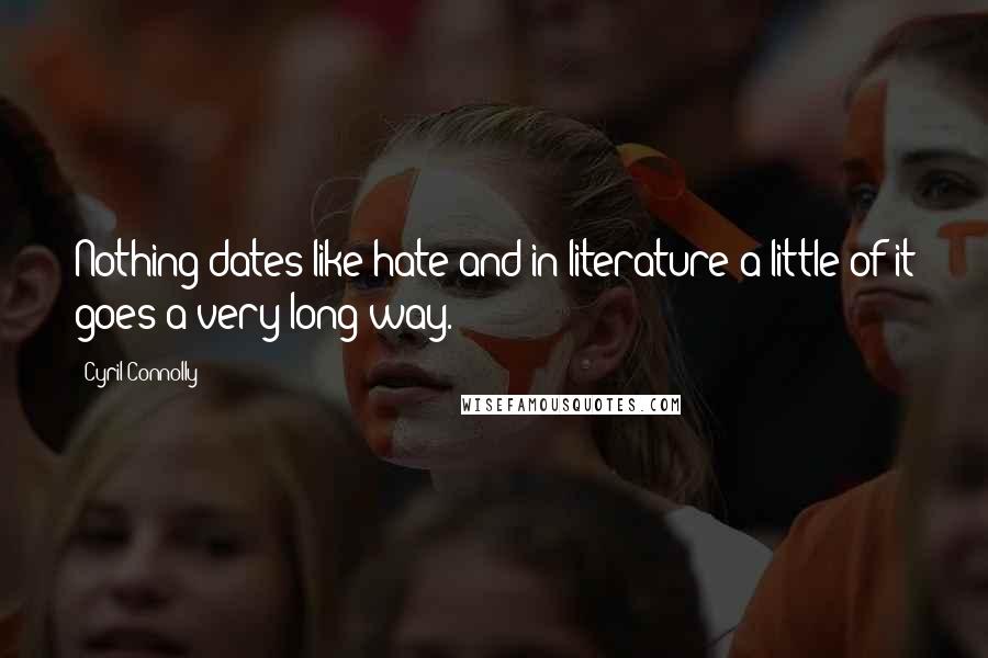 Cyril Connolly quotes: Nothing dates like hate and in literature a little of it goes a very long way.
