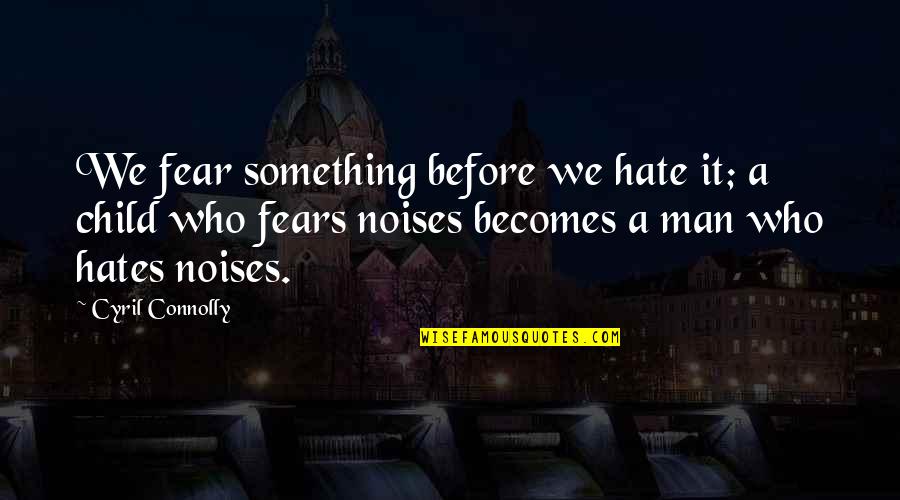 Cyril Connolly Quotes By Cyril Connolly: We fear something before we hate it; a Cyril Connolly Quotes By Cyril Connolly: We fear something before we hate it; a