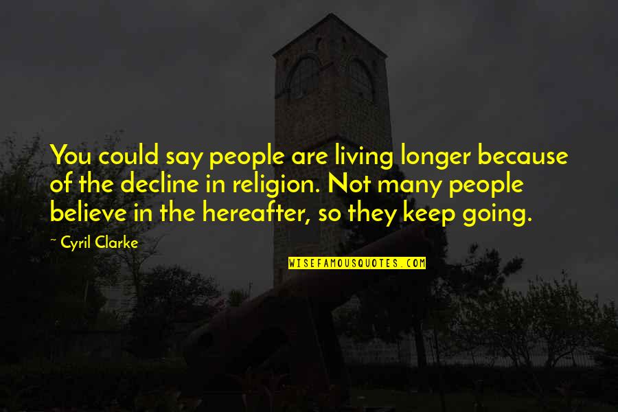 Cyril Quotes By Cyril Clarke: You could say people are living longer because