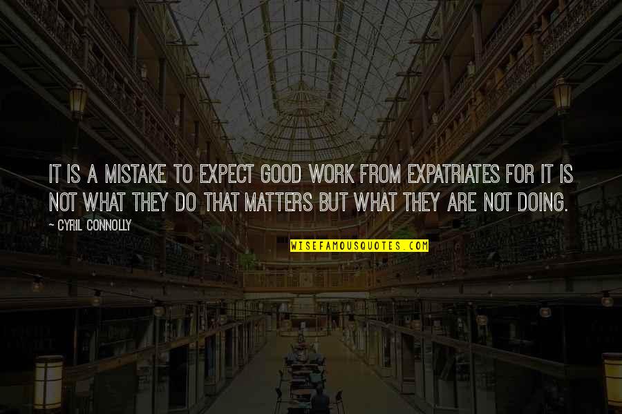 Cyril Quotes By Cyril Connolly: It is a mistake to expect good work