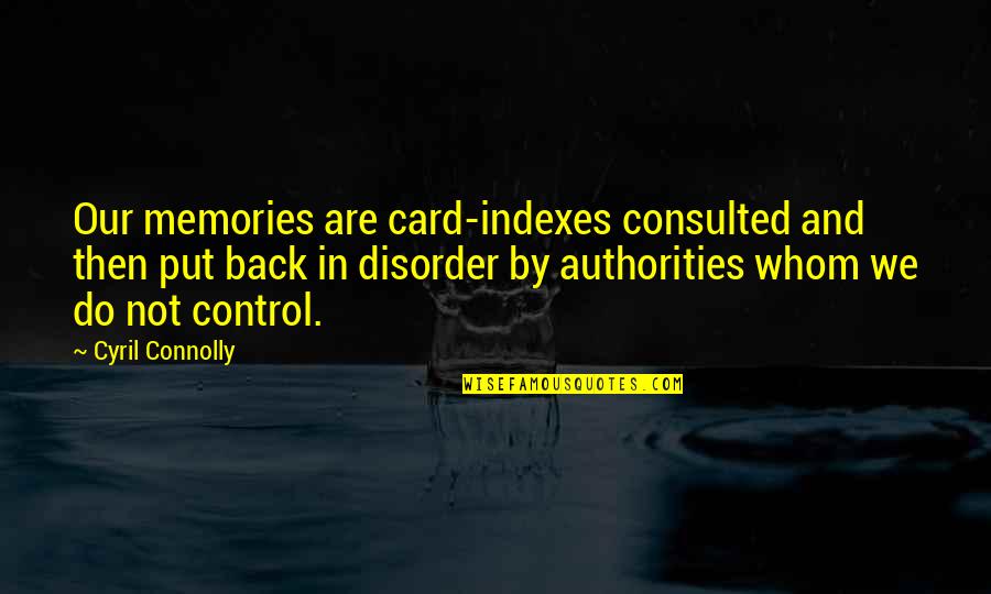 Cyril Quotes By Cyril Connolly: Our memories are card-indexes consulted and then put