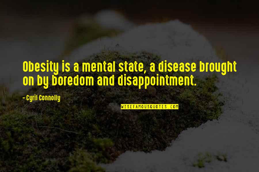 Cyril Quotes By Cyril Connolly: Obesity is a mental state, a disease brought