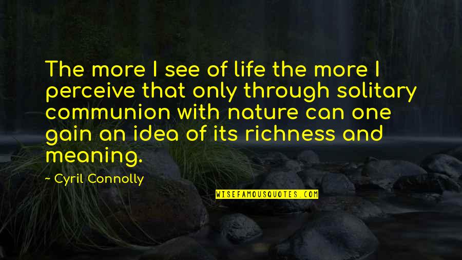 Cyril Quotes By Cyril Connolly: The more I see of life the more