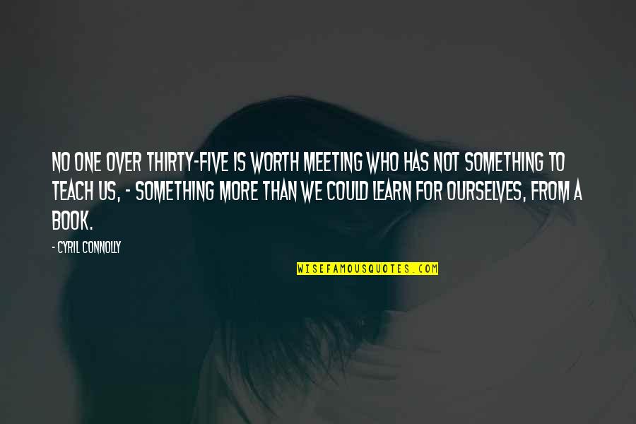 Cyril Quotes By Cyril Connolly: No one over thirty-five is worth meeting who