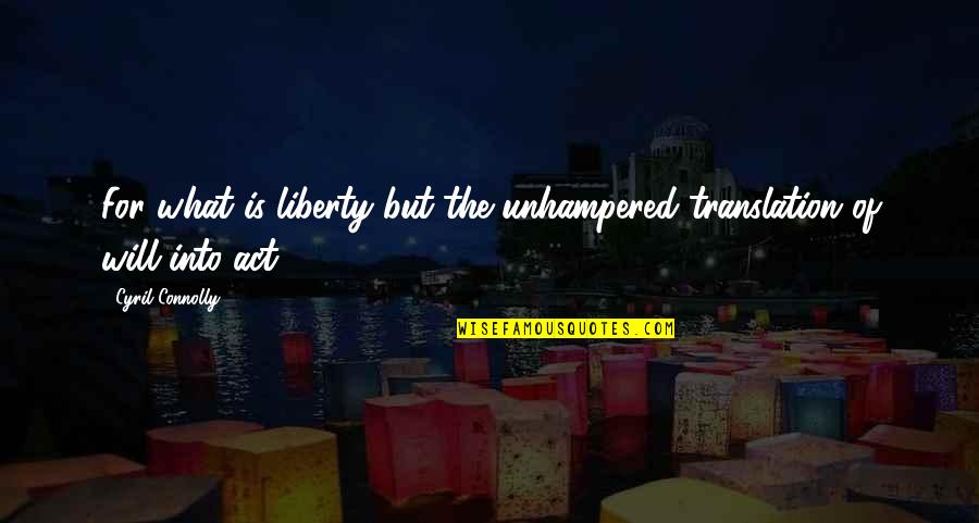 Cyril Quotes By Cyril Connolly: For what is liberty but the unhampered translation