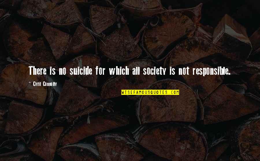 Cyril Quotes By Cyril Connolly: There is no suicide for which all society