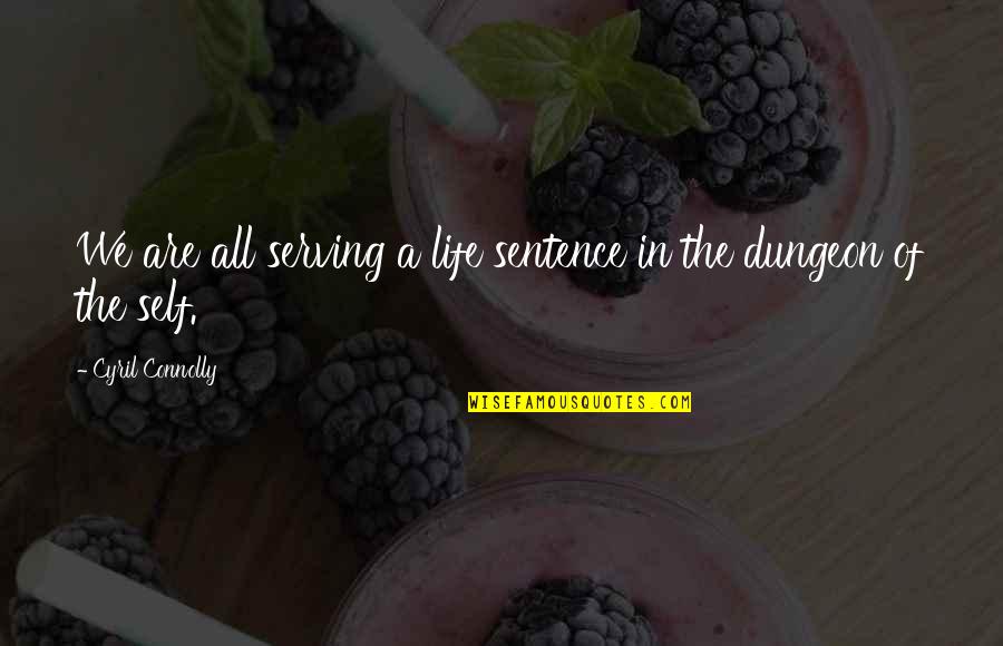 Cyril Quotes By Cyril Connolly: We are all serving a life sentence in