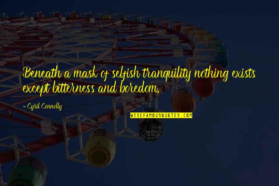 Cyril Quotes By Cyril Connolly: Beneath a mask of selfish tranquility nothing exists