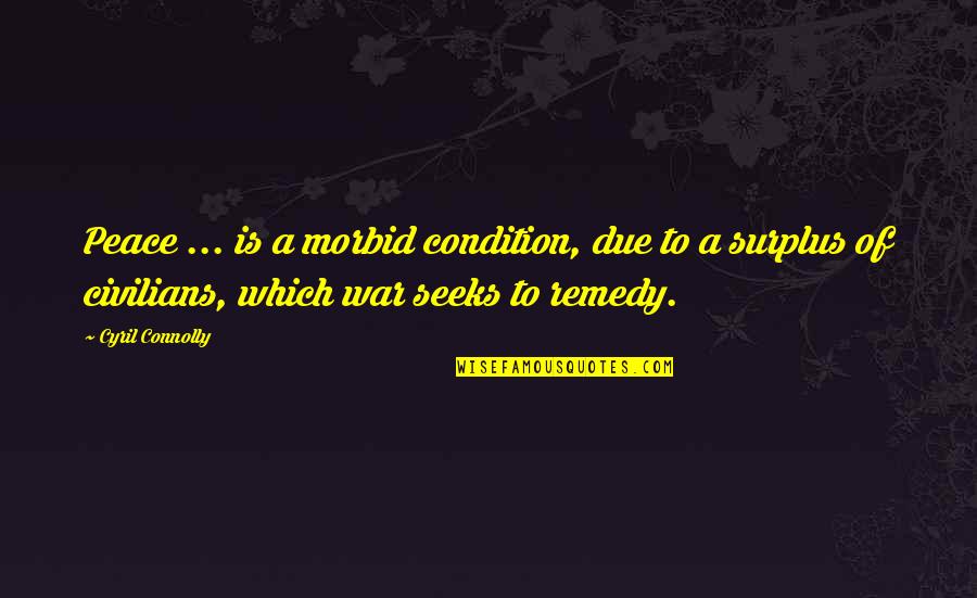 Cyril Quotes By Cyril Connolly: Peace ... is a morbid condition, due to
