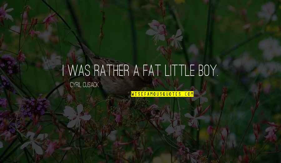 Cyril Quotes By Cyril Cusack: I was rather a fat little boy.