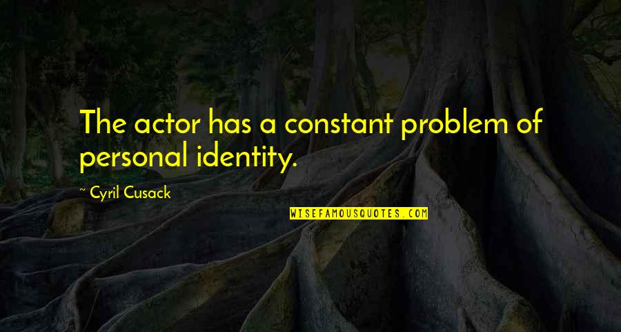 Cyril Quotes By Cyril Cusack: The actor has a constant problem of personal