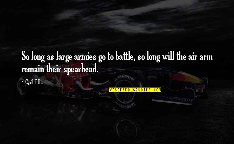 Cyril Quotes By Cyril Falls: So long as large armies go to battle,