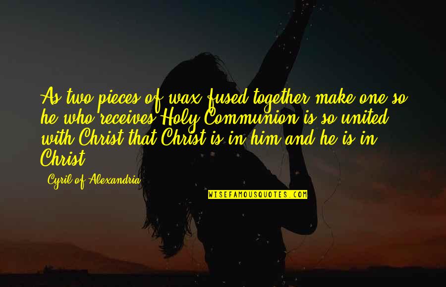 Cyril Quotes By Cyril Of Alexandria: As two pieces of wax fused together make