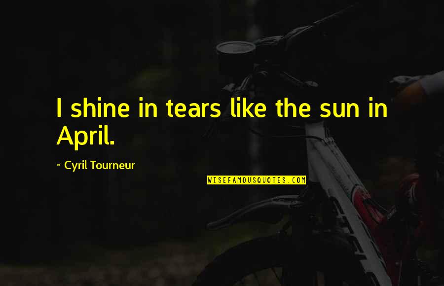 Cyril Quotes By Cyril Tourneur: I shine in tears like the sun in