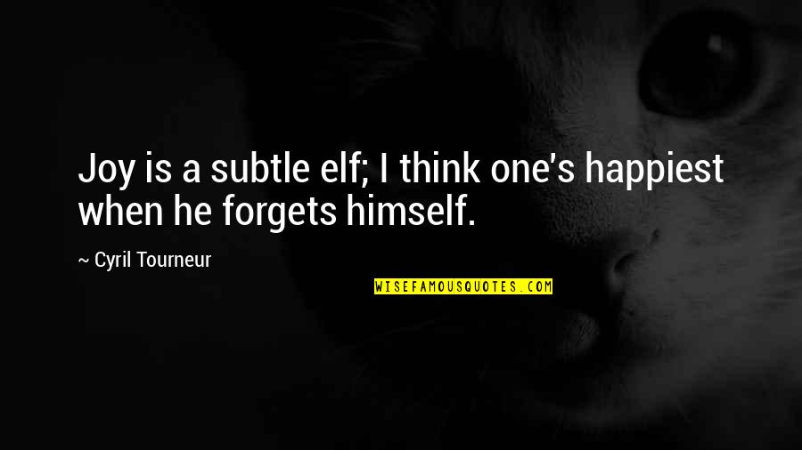Cyril Quotes By Cyril Tourneur: Joy is a subtle elf; I think one's