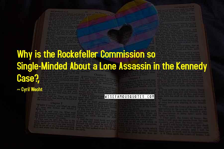 Cyril Wecht quotes: Why is the Rockefeller Commission so Single-Minded About a Lone Assassin in the Kennedy Case?,