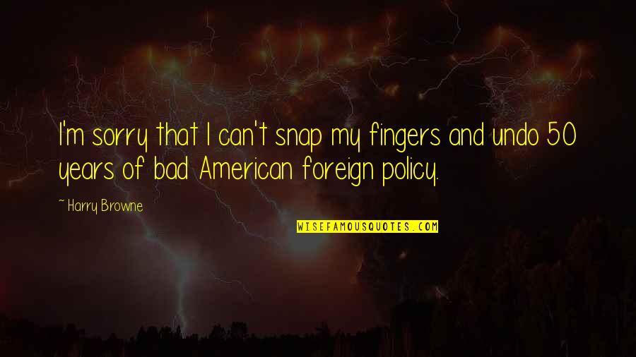 Cyrilla Strothers Quotes By Harry Browne: I'm sorry that I can't snap my fingers Cyrilla Strothers Quotes By Harry Browne: I'm sorry that I can't snap my fingers