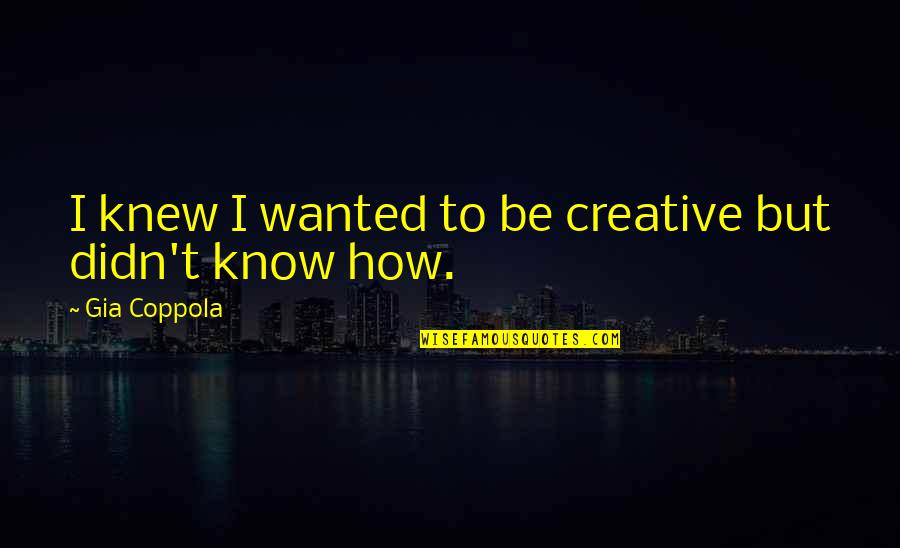 Cyrillic Converter Quotes By Gia Coppola: I knew I wanted to be creative but Cyrillic Converter Quotes By Gia Coppola: I knew I wanted to be creative but