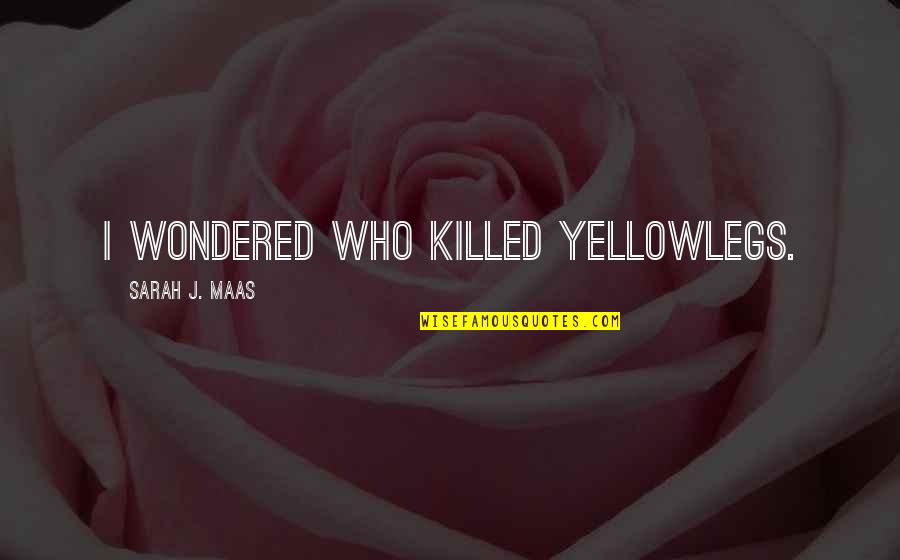 Cyrillos Quotes By Sarah J. Maas: I wondered who killed Yellowlegs. Cyrillos Quotes By Sarah J. Maas: I wondered who killed Yellowlegs.