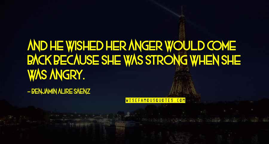Cyrils Bakery Quotes By Benjamin Alire Saenz: And he wished her anger would come back