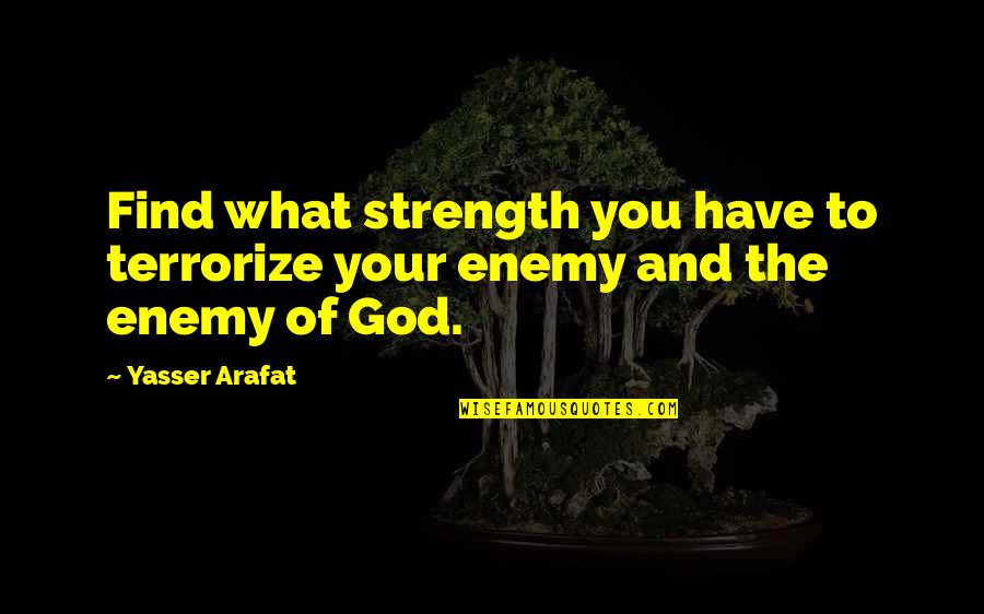 Cyrkle Tour Quotes By Yasser Arafat: Find what strength you have to terrorize your