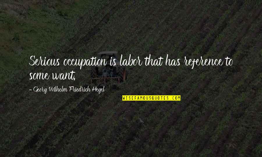 Cyrnus Flavidus Quotes By Georg Wilhelm Friedrich Hegel: Serious occupation is labor that has reference to Cyrnus Flavidus Quotes By Georg Wilhelm Friedrich Hegel: Serious occupation is labor that has reference to