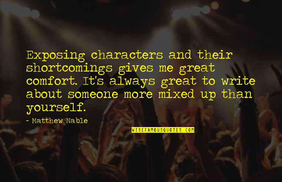 Cyropaedia Summary Quotes By Matthew Nable: Exposing characters and their shortcomings gives me great Cyropaedia Summary Quotes By Matthew Nable: Exposing characters and their shortcomings gives me great