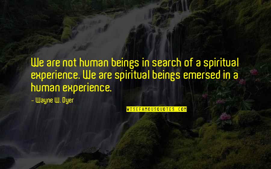 Cyropaedia Summary Quotes By Wayne W. Dyer: We are not human beings in search of Cyropaedia Summary Quotes By Wayne W. Dyer: We are not human beings in search of