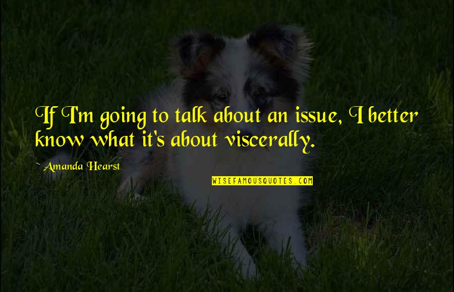Cyrosehd Quotes By Amanda Hearst: If I'm going to talk about an issue,
