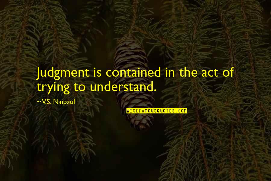 Cyrrha's Quotes By V.S. Naipaul: Judgment is contained in the act of trying